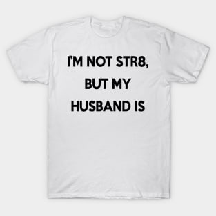 I'm Not Str8, But My Husband Is T-Shirt